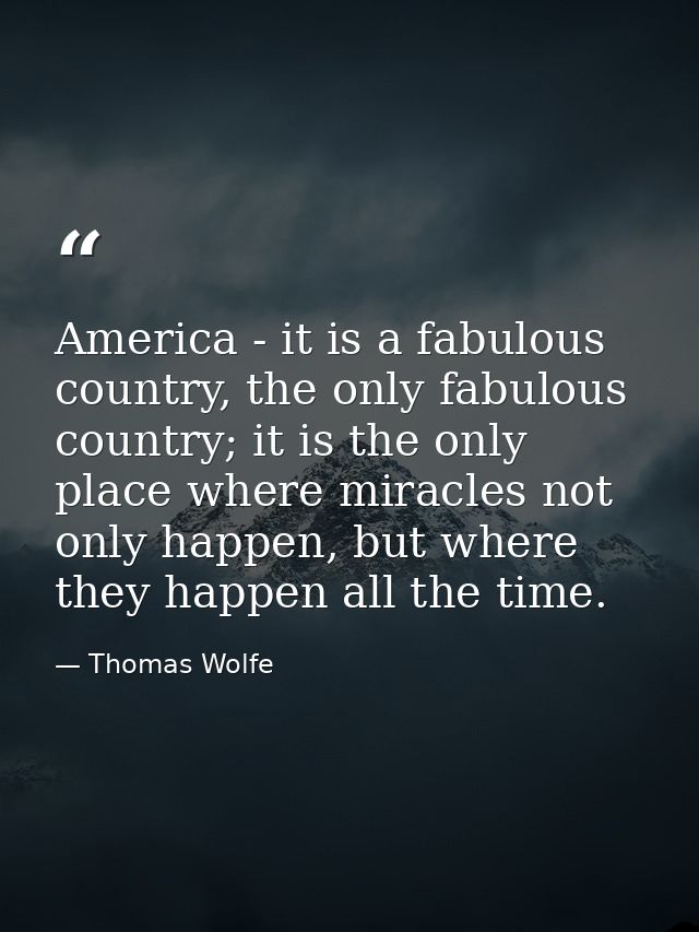 America - it is a fabulous country, the only fabulous country; it is the only place where miracles not only happen, but  — Thomas Wolfe
