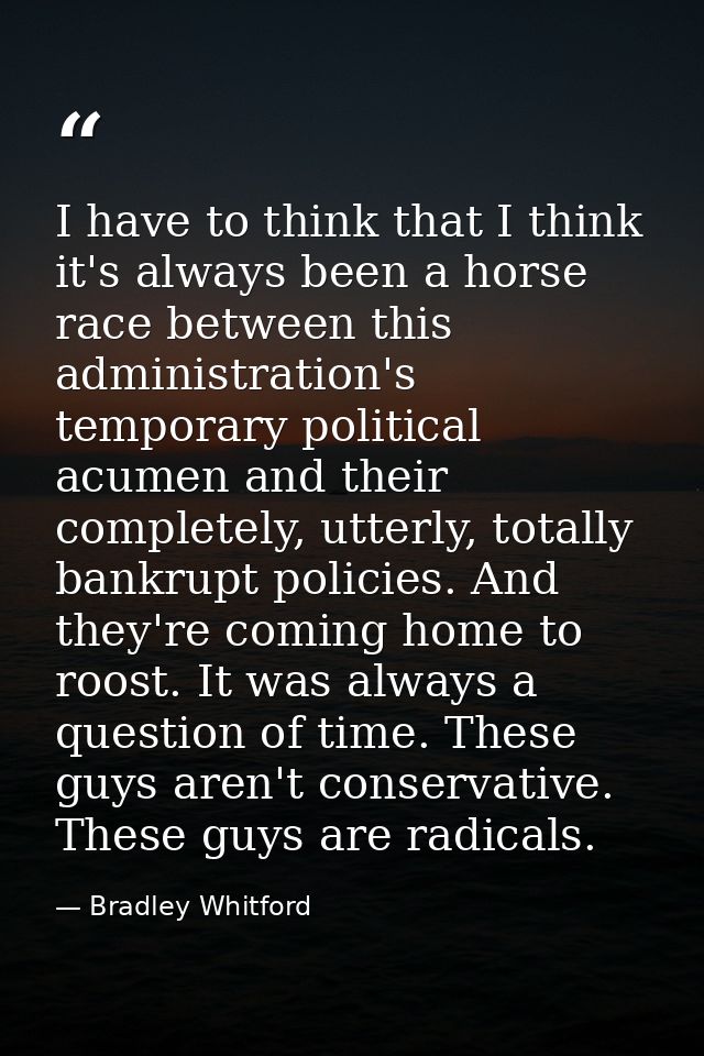 I have to think that I think it's always been a horse race between this administration's temporary political acumen and  — Bradley Whitford