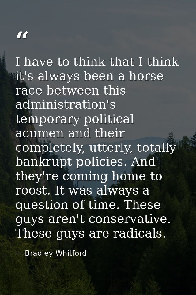 I have to think that I think it's always been a horse race between this administration's temporary political acumen and  — Bradley Whitford