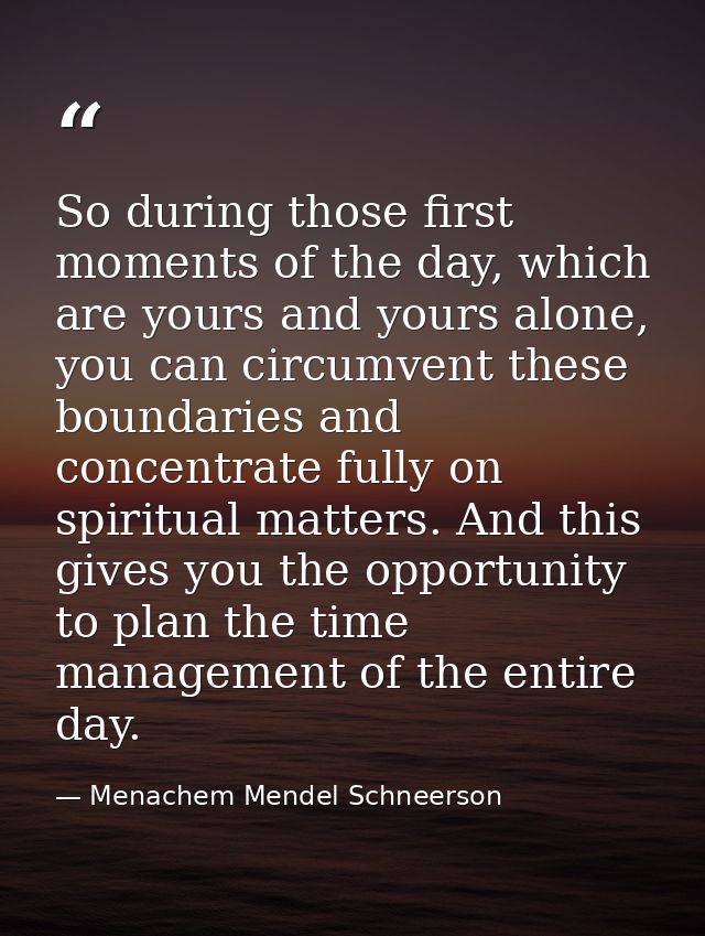 So during those first moments of the day, which are yours and yours alone, you can circumvent these boundaries and conce — Menachem Mendel Schneerson