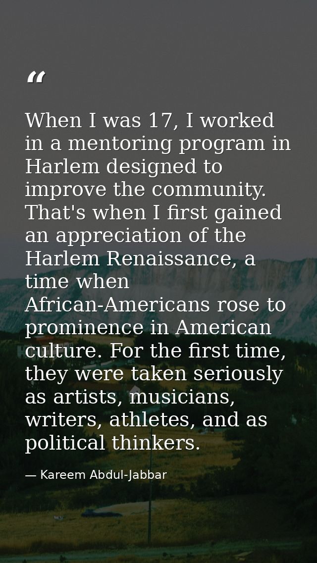 When I was 17, I worked in a mentoring program in Harlem designed to improve the community. That's when I first gained a — Kareem Abdul-Jabbar