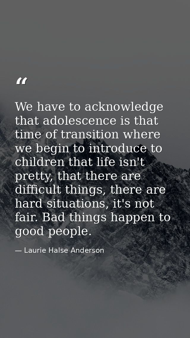 We have to acknowledge that adolescence is that time of transition where we begin to introduce to children that life isn — Laurie Halse Anderson