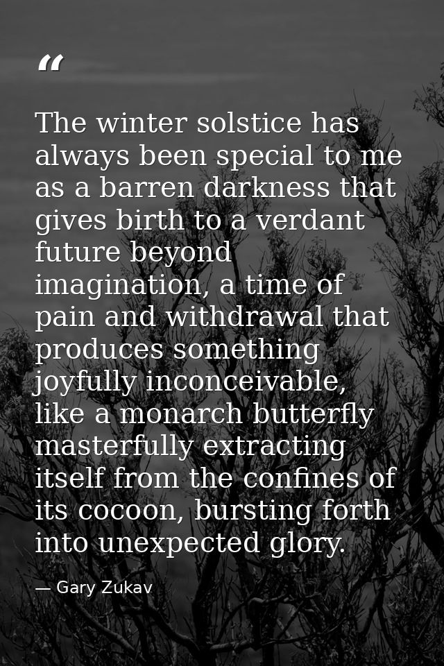 The winter solstice has always been special to me as a barren darkness that gives birth to a verdant future beyond imagi — Gary Zukav