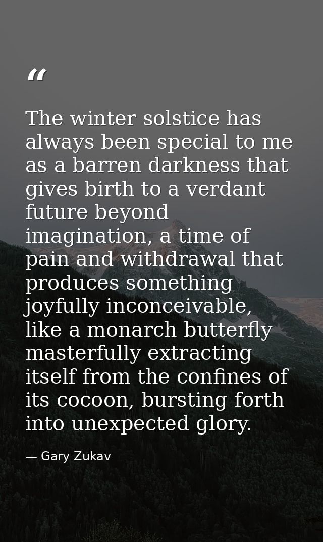 The winter solstice has always been special to me as a barren darkness that gives birth to a verdant future beyond imagi — Gary Zukav