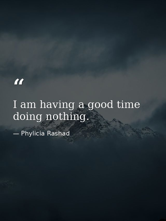 I am having a good time doing nothing. — Phylicia Rashad