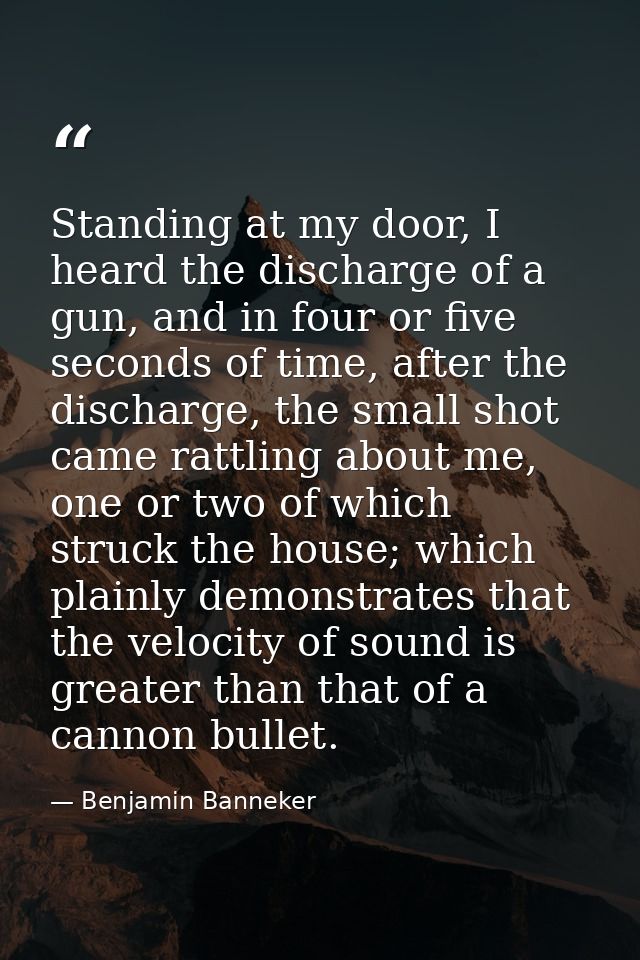 Standing at my door, I heard the discharge of a gun, and in four or five seconds of time, after the discharge, the small — Benjamin Banneker