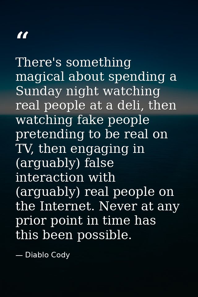 There's something magical about spending a Sunday night watching real people at a deli, then watching fake people preten — Diablo Cody