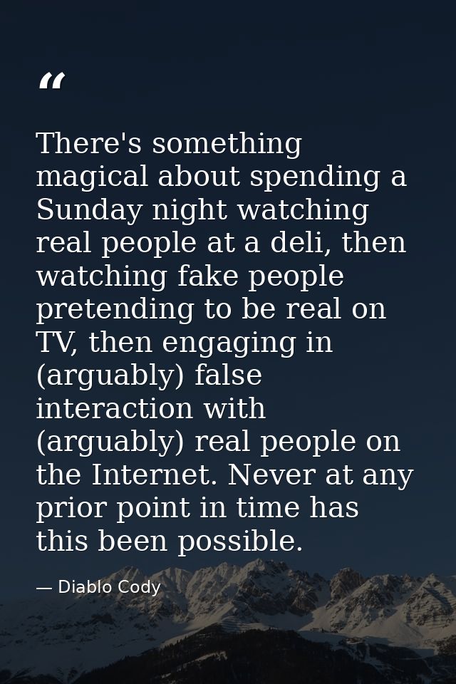 There's something magical about spending a Sunday night watching real people at a deli, then watching fake people preten — Diablo Cody