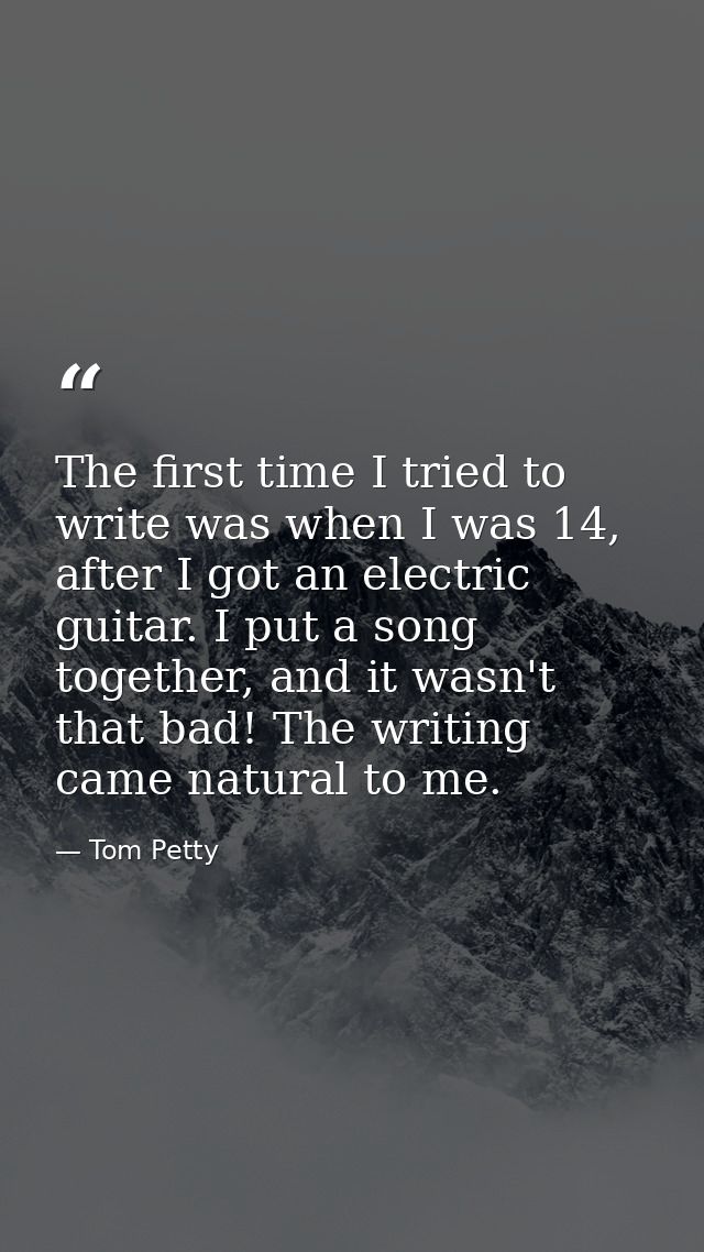 The first time I tried to write was when I was 14, after I got an electric guitar. I put a song together, and it wasn't  — Tom Petty
