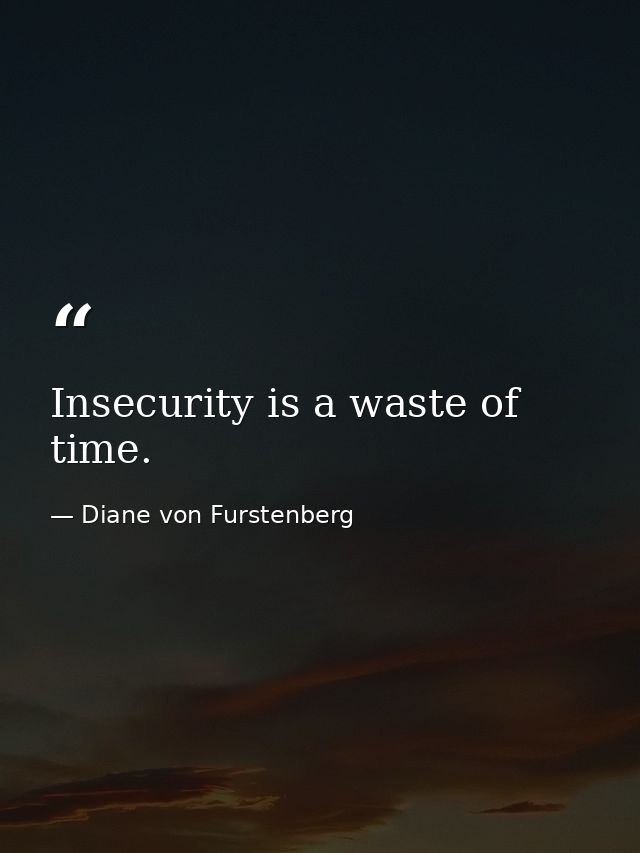 Insecurity is a waste of time. — Diane von Furstenberg