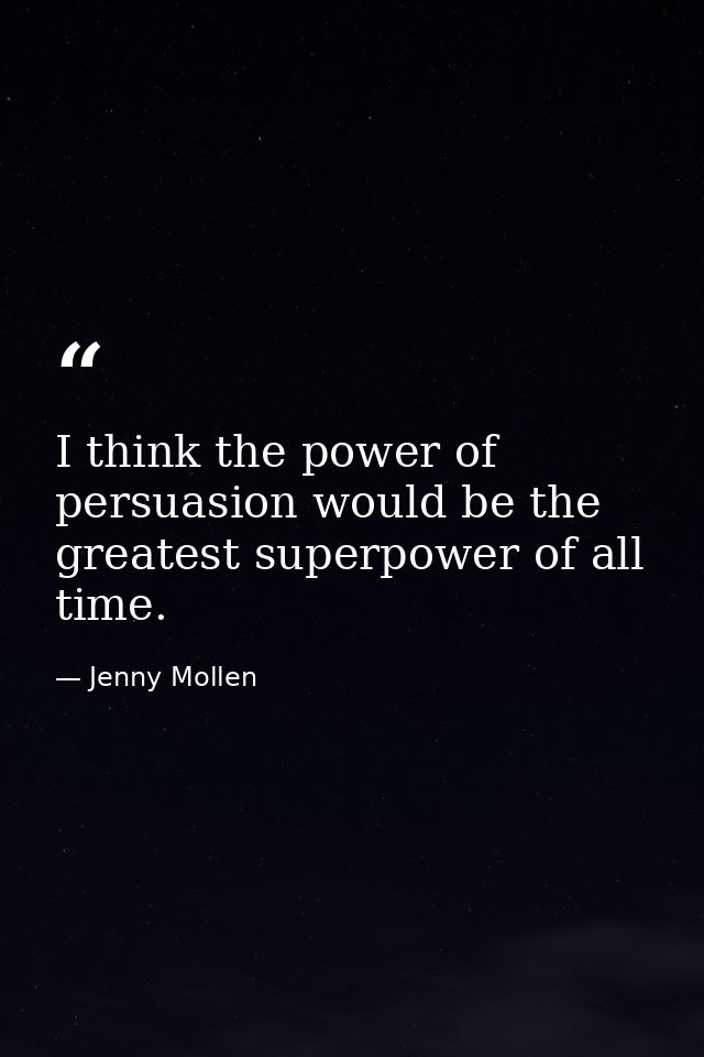 I think the power of persuasion would be the greatest superpower of all time. — Jenny Mollen