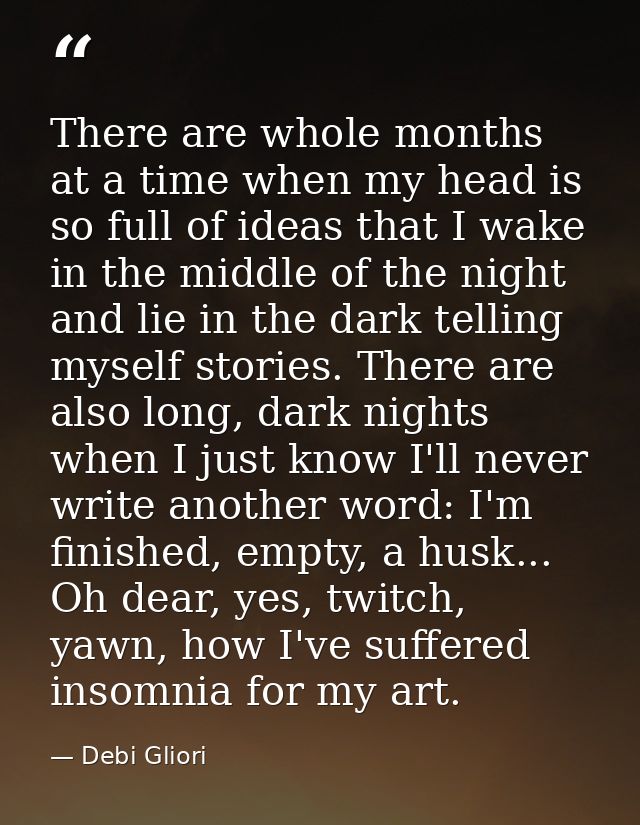 There are whole months at a time when my head is so full of ideas that I wake in the middle of the night and lie in the  — Debi Gliori