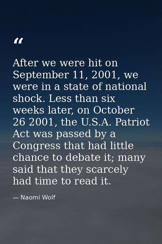 After we were hit on September 11, 2001, we were in a state of national shock. Less than six weeks later, on October 26  — Naomi Wolf