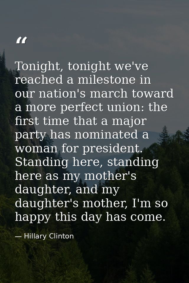 Tonight, tonight we've reached a milestone in our nation's march toward a more perfect union: the first time that a majo — Hillary Clinton