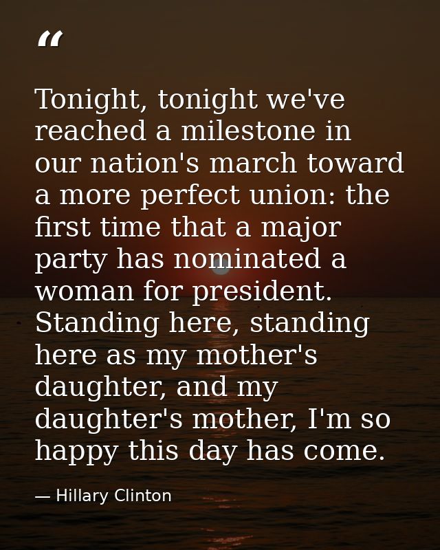 Tonight, tonight we've reached a milestone in our nation's march toward a more perfect union: the first time that a majo — Hillary Clinton