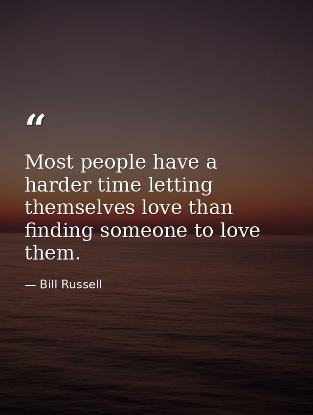 Most people have a harder time letting themselves love than finding someone to love them. — Bill Russell