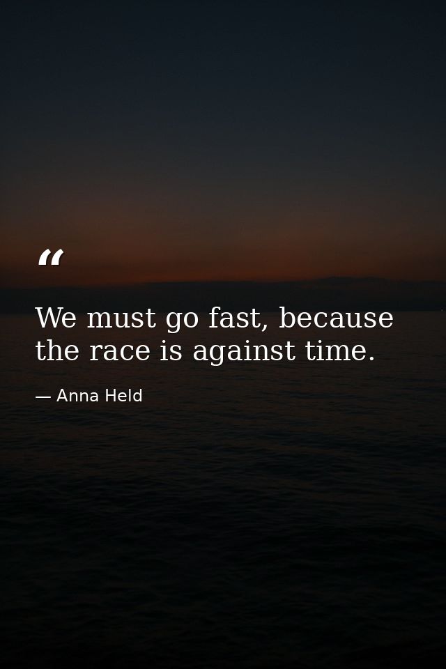 We must go fast, because the race is against time. — Anna Held