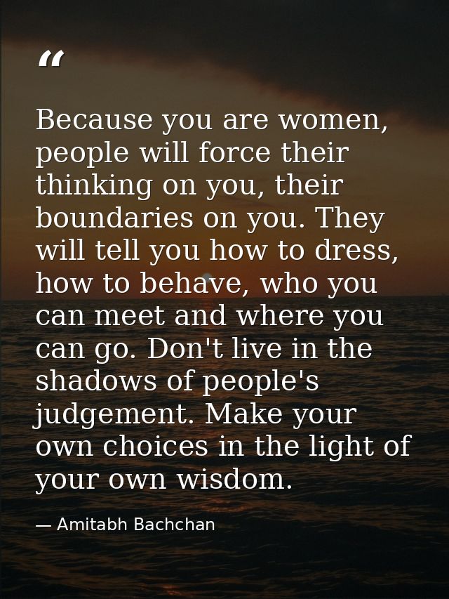 Because you are women, people will force their thinking on you, their boundaries on you. They will tell you how to dress — Amitabh Bachchan