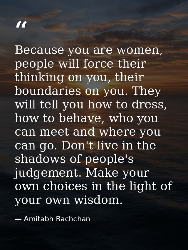 Because you are women, people will force their thinking on you, their boundaries on you. They will tell you how to dress — Amitabh Bachchan
