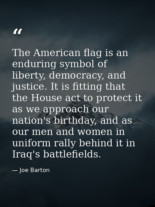 The American flag is an enduring symbol of liberty, democracy, and justice. It is fitting that the House act to protect  — Joe Barton