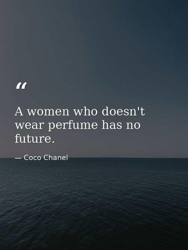 A women who doesn't wear perfume has no future. — Coco Chanel