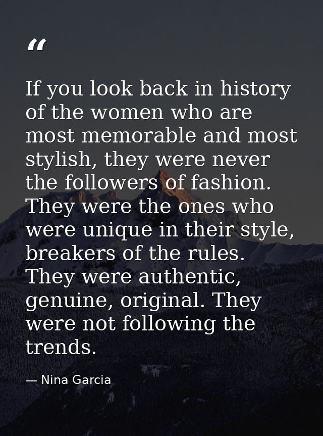 If you look back in history of the women who are most memorable and most stylish, they were never the followers of fashi — Nina Garcia
