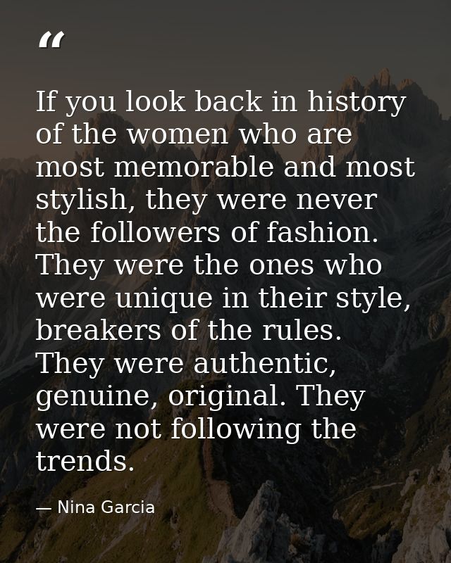 If you look back in history of the women who are most memorable and most stylish, they were never the followers of fashi — Nina Garcia