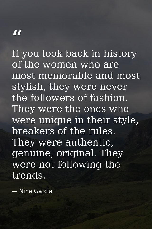 If you look back in history of the women who are most memorable and most stylish, they were never the followers of fashi — Nina Garcia
