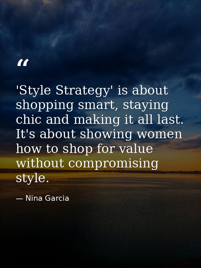 'Style Strategy' is about shopping smart, staying chic and making it all last. It's about showing women how to shop for  — Nina Garcia