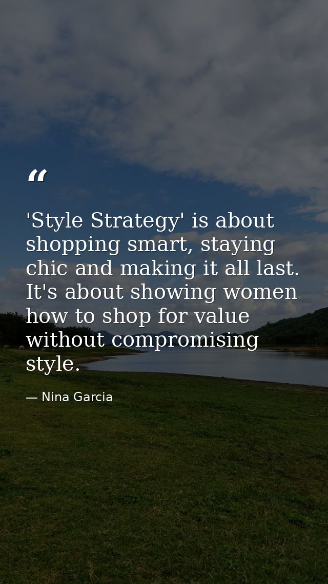 'Style Strategy' is about shopping smart, staying chic and making it all last. It's about showing women how to shop for  — Nina Garcia