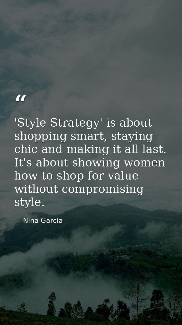 'Style Strategy' is about shopping smart, staying chic and making it all last. It's about showing women how to shop for  — Nina Garcia