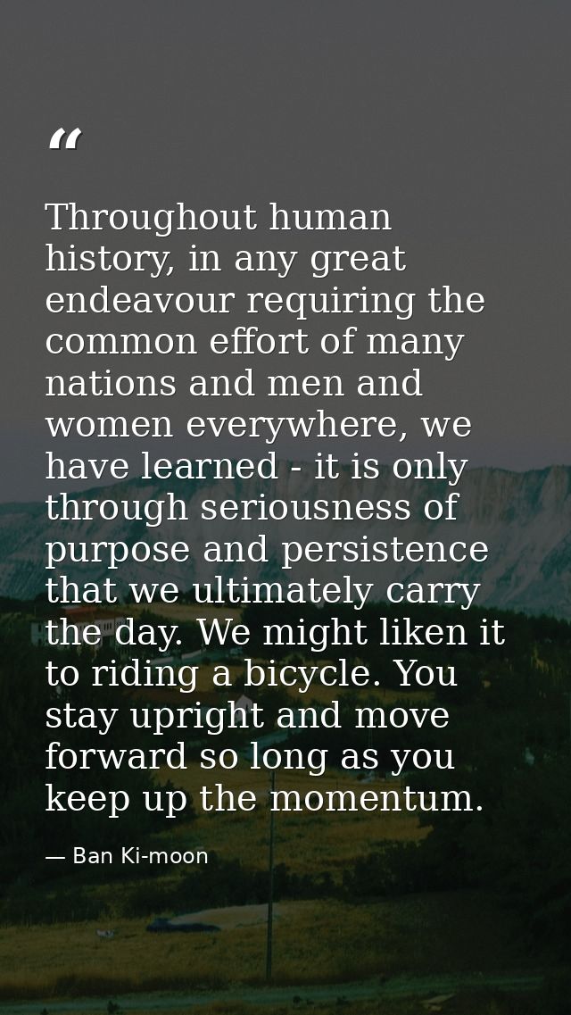 Throughout human history, in any great endeavour requiring the common effort of many nations and men and women everywher — Ban Ki-moon