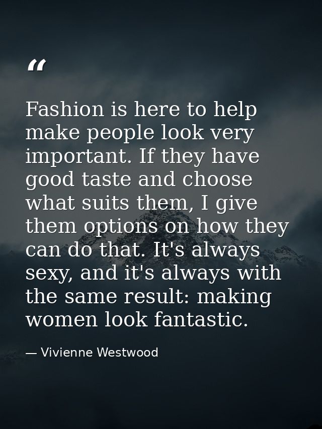 Fashion is here to help make people look very important. If they have good taste and choose what suits them, I give them — Vivienne Westwood
