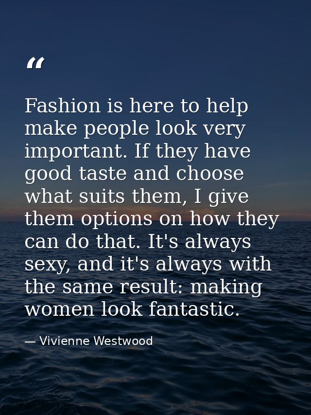 Fashion is here to help make people look very important. If they have good taste and choose what suits them, I give them — Vivienne Westwood