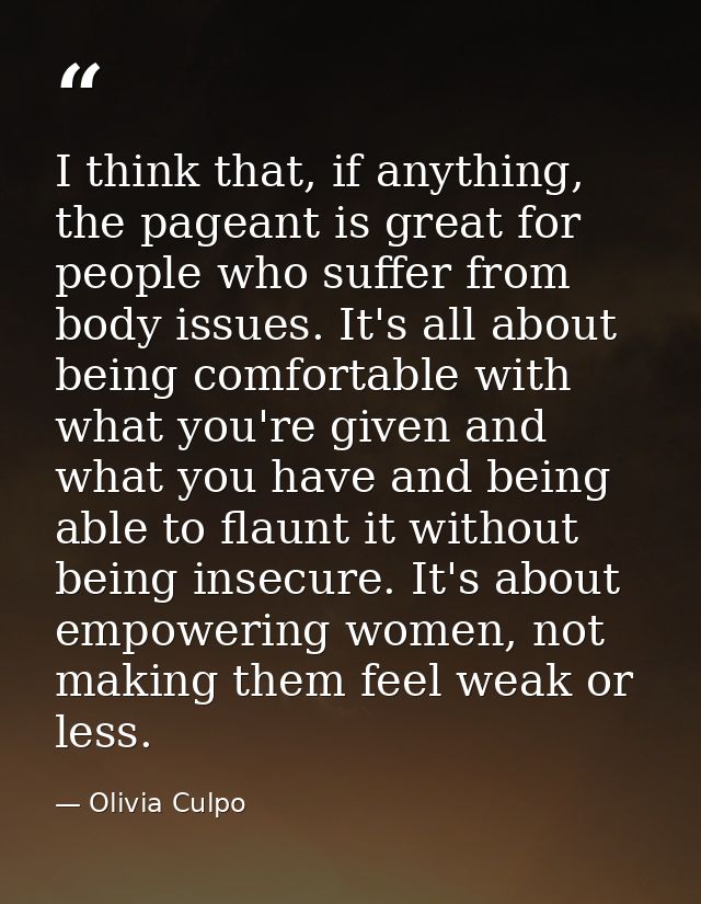 I think that, if anything, the pageant is great for people who suffer from body issues. It's all about being comfortable — Olivia Culpo