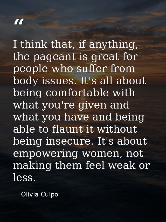 I think that, if anything, the pageant is great for people who suffer from body issues. It's all about being comfortable — Olivia Culpo