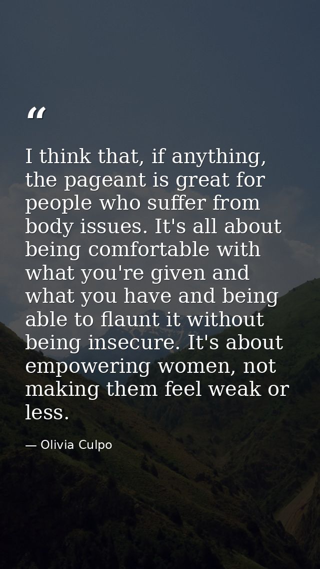 I think that, if anything, the pageant is great for people who suffer from body issues. It's all about being comfortable — Olivia Culpo
