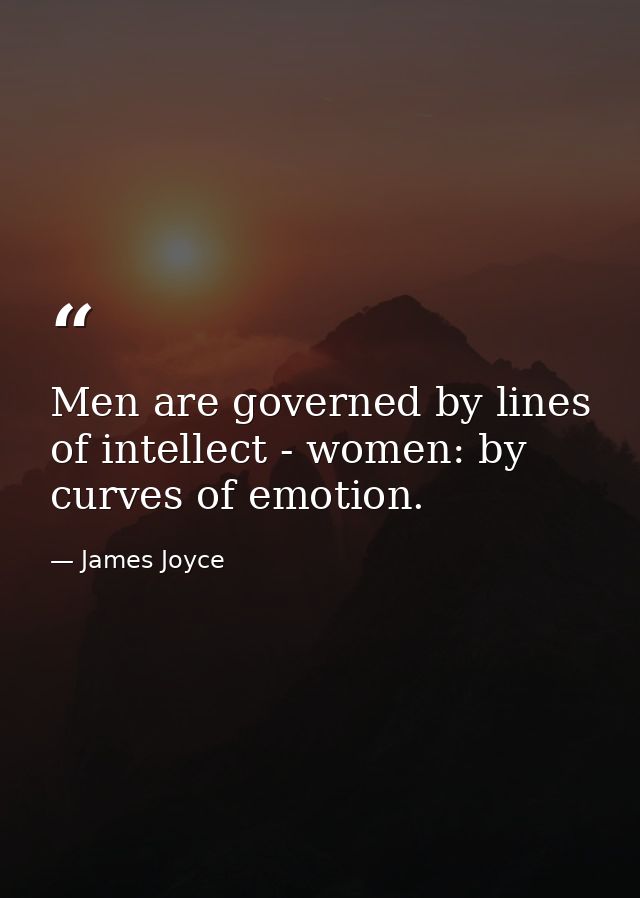 Men are governed by lines of intellect - women: by curves of emotion. — James Joyce