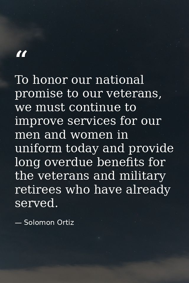 To honor our national promise to our veterans, we must continue to improve services for our men and women in uniform tod — Solomon Ortiz
