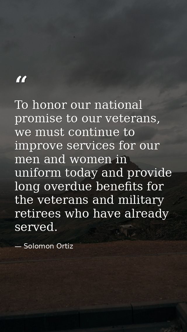 To honor our national promise to our veterans, we must continue to improve services for our men and women in uniform tod — Solomon Ortiz