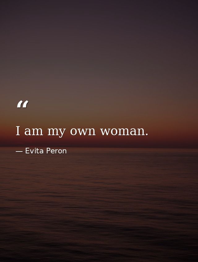 I am my own woman. — Evita Peron