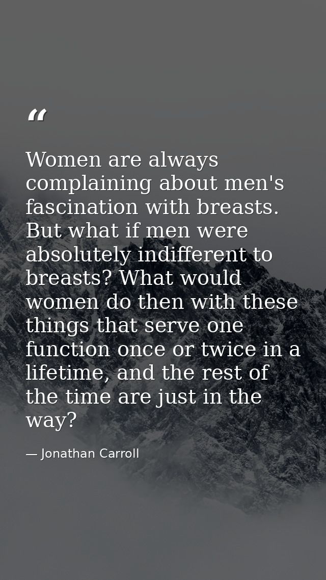 Women are always complaining about men's fascination with breasts. But what if men were absolutely indifferent to breast — Jonathan Carroll