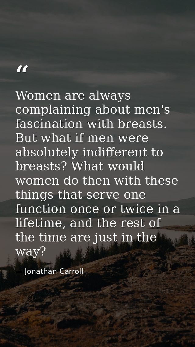 Women are always complaining about men's fascination with breasts. But what if men were absolutely indifferent to breast — Jonathan Carroll