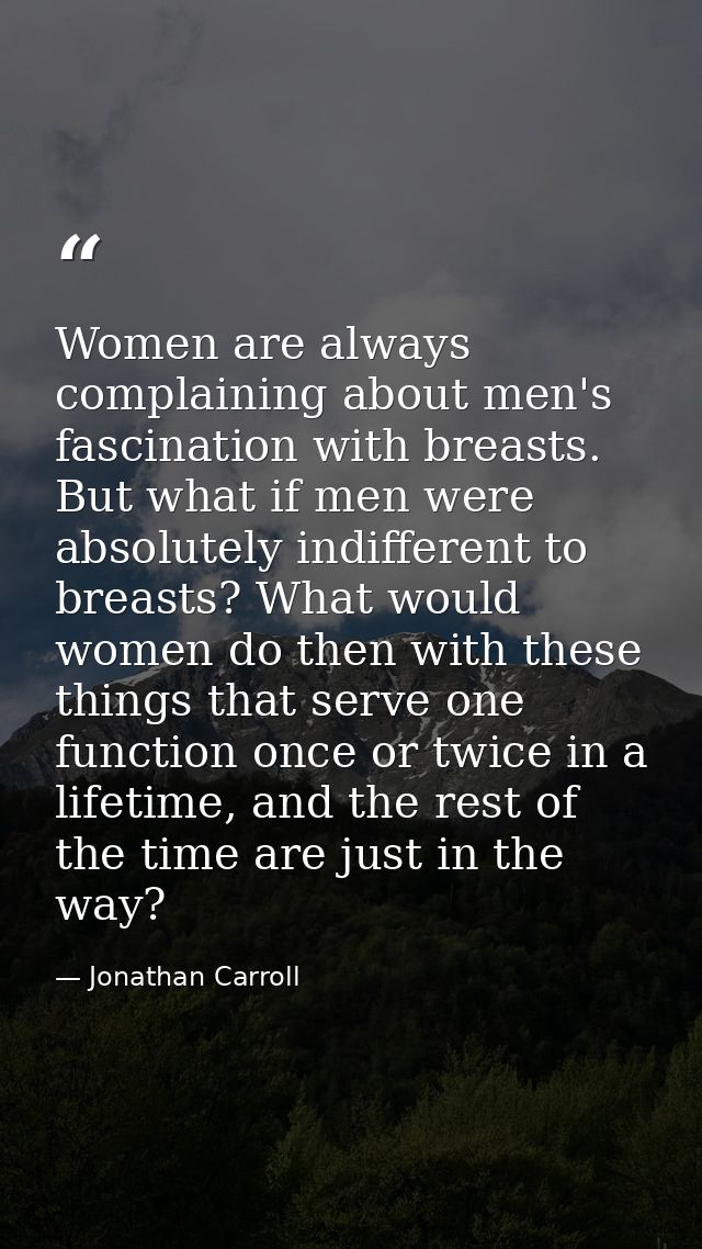 Women are always complaining about men's fascination with breasts. But what if men were absolutely indifferent to breast — Jonathan Carroll