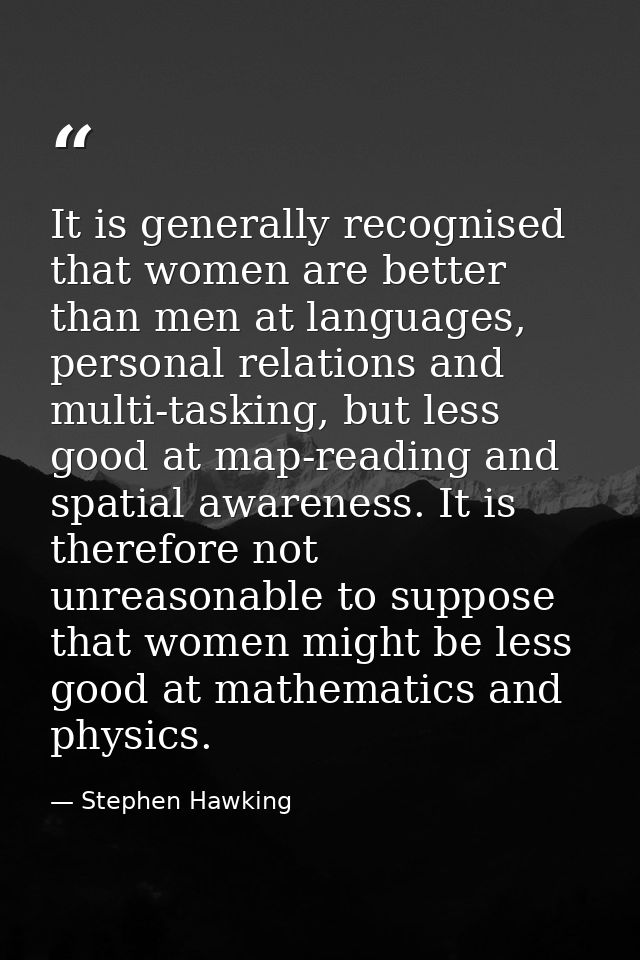 It is generally recognised that women are better than men at languages, personal relations and multi-tasking, but less g — Stephen Hawking