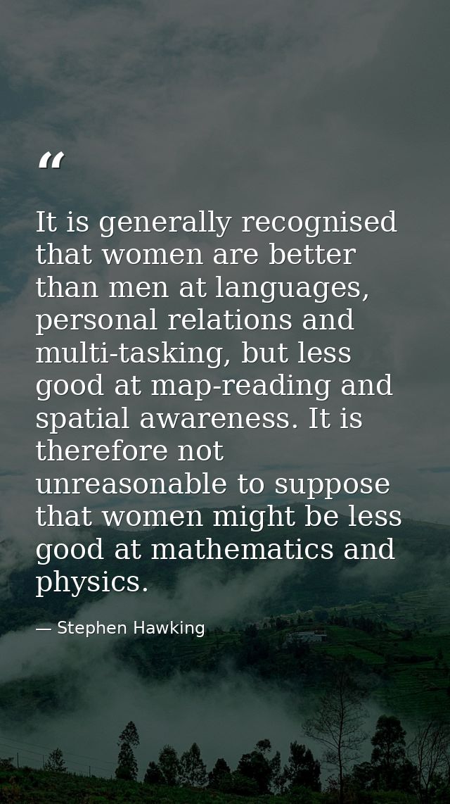 It is generally recognised that women are better than men at languages, personal relations and multi-tasking, but less g — Stephen Hawking