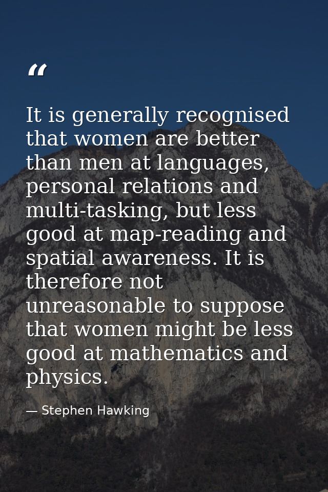 It is generally recognised that women are better than men at languages, personal relations and multi-tasking, but less g — Stephen Hawking