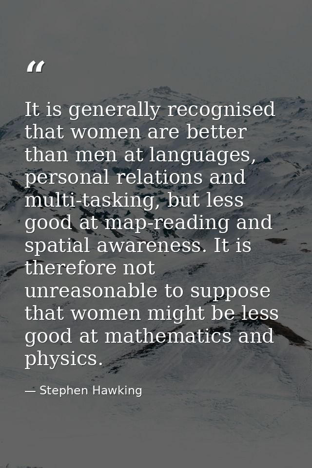 It is generally recognised that women are better than men at languages, personal relations and multi-tasking, but less g — Stephen Hawking