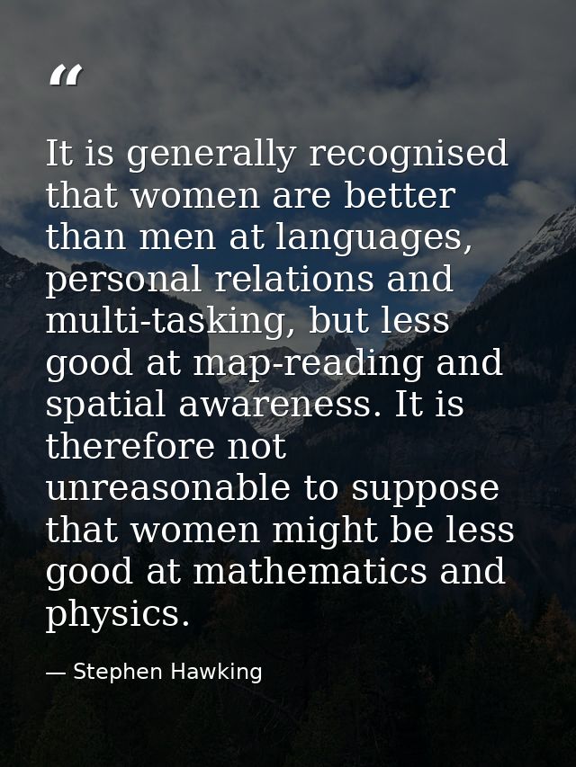 It is generally recognised that women are better than men at languages, personal relations and multi-tasking, but less g — Stephen Hawking