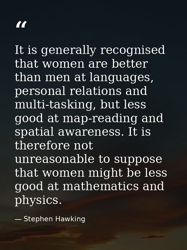 It is generally recognised that women are better than men at languages, personal relations and multi-tasking, but less g — Stephen Hawking